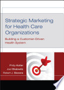Strategic marketing for health care organizations building a customer-driven health system